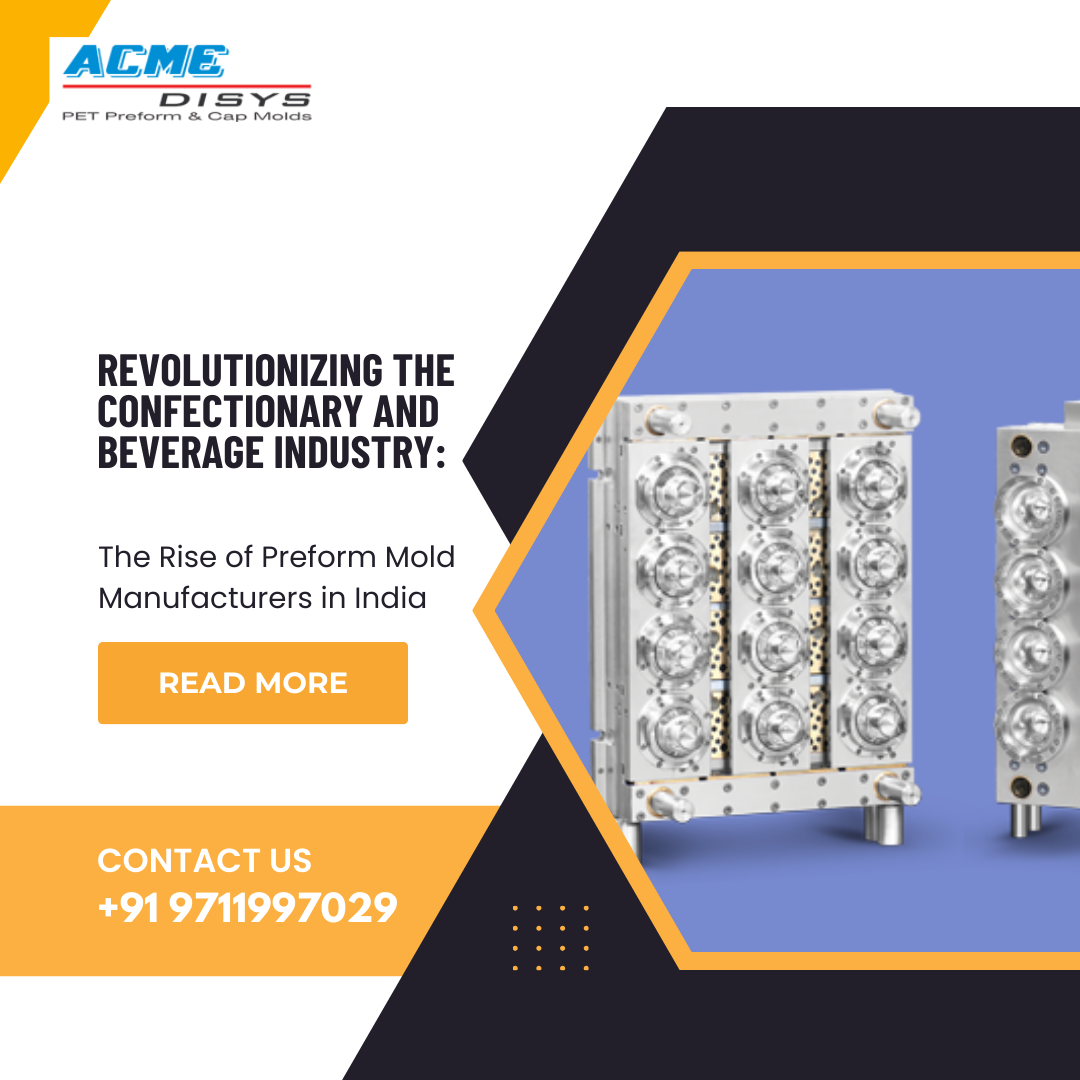 Revolutionizing the Confectionary and Beverage Industry: The Rise of Preform Mold Manufacturers in India